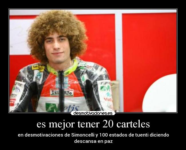 es mejor tener 20 carteles - en desmotivaciones de Simoncelli y 100 estados de tuenti diciendo descansa en paz