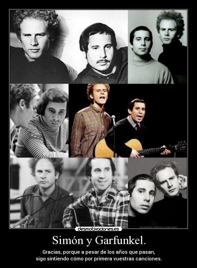 Simón y Garfunkel. - Gracias, porque a pesar de los años que pasan,
sigo sintiendo cómo por primera vuestras canciones.