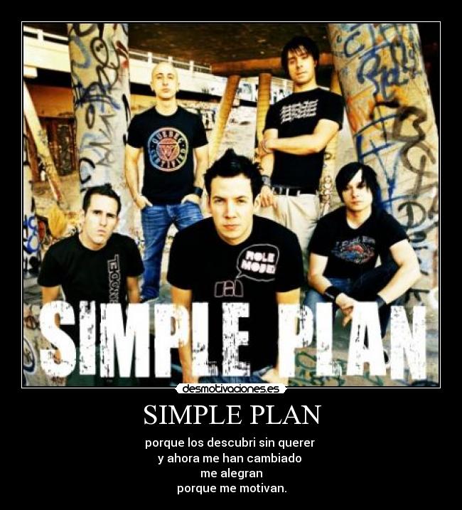 SIMPLE PLAN - porque los descubri sin querer 
y ahora me han cambiado 
me alegran
porque me motivan.