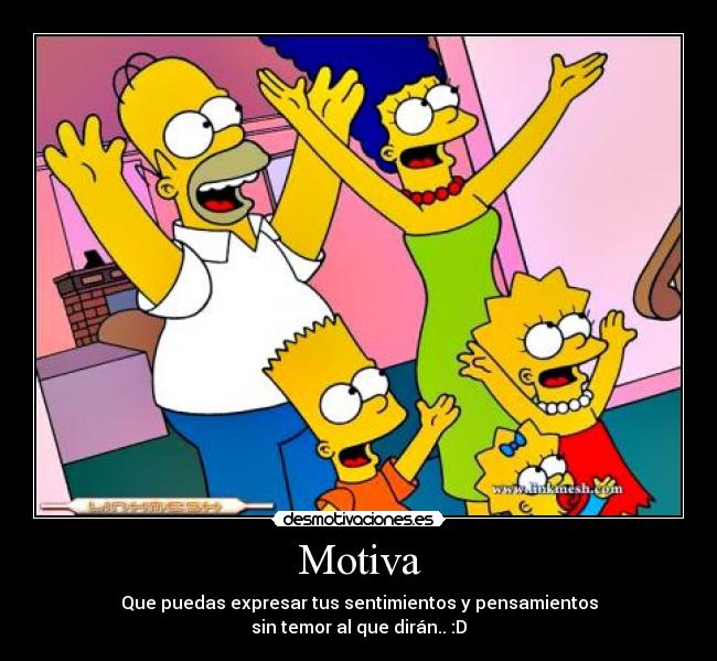 Motiva - Que puedas expresar tus sentimientos y pensamientos
sin temor al que dirán.. :D