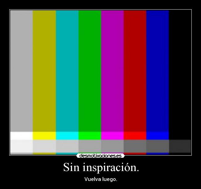 Sin inspiración. - Vuelva luego.