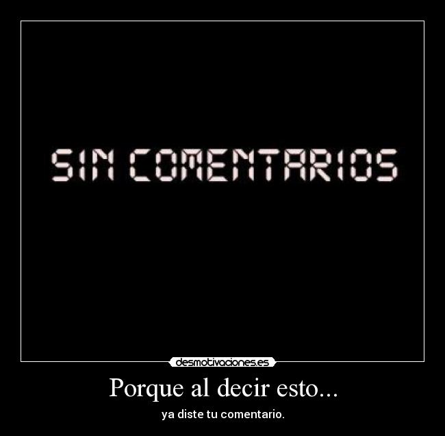 Porque al decir esto... -