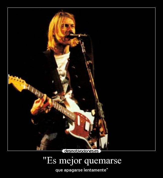 Es mejor quemarse - que apagarse lentamente