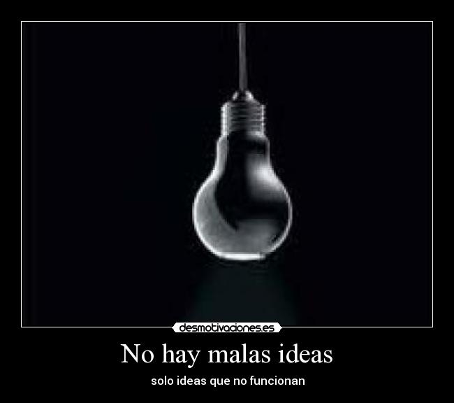 No hay malas ideas - solo ideas que no funcionan