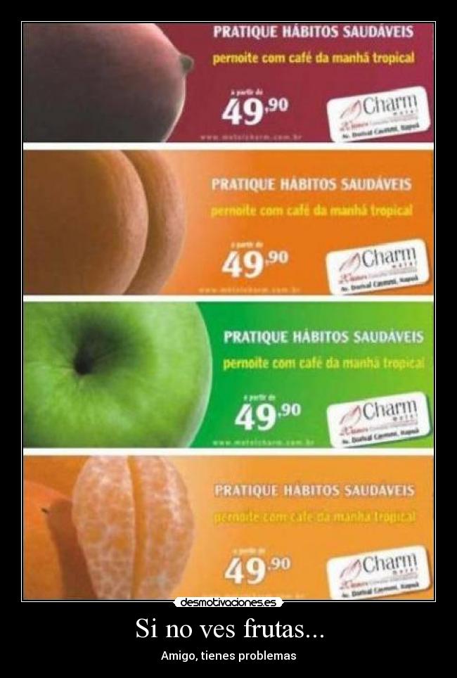Si no ves frutas... - Amigo, tienes problemas