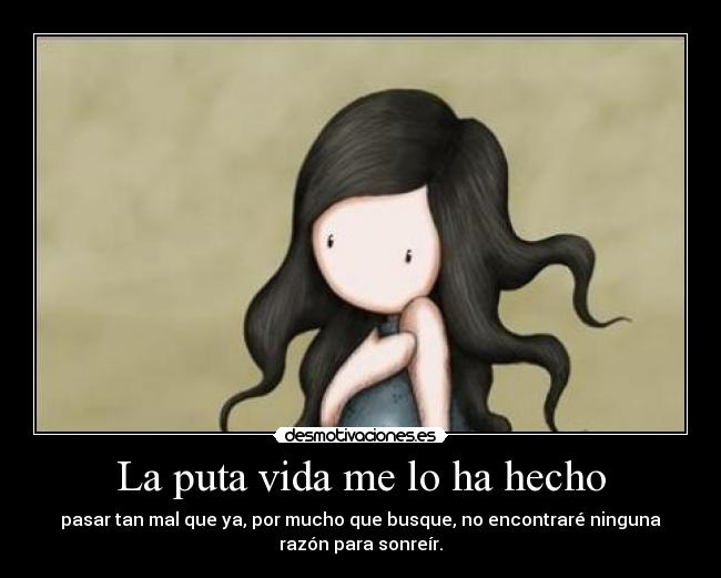 La puta vida me lo ha hecho -