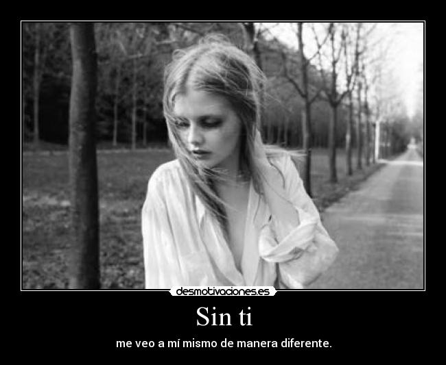 Sin ti - me veo a mí mismo de manera diferente.