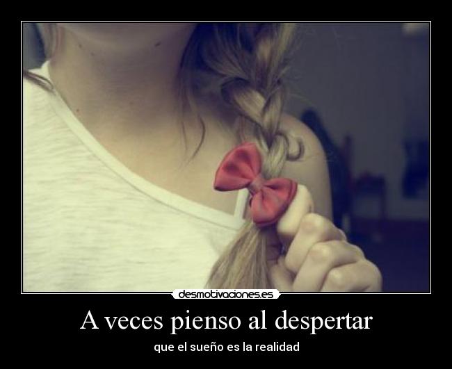 A veces pienso al despertar - que el sueño es la realidad