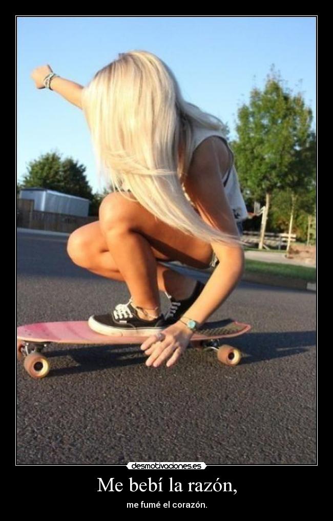 Me bebí la razón, - me fumé el corazón.