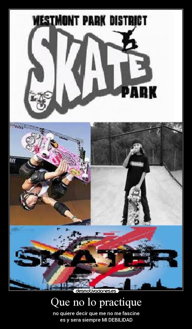 Que no lo practique - no quiere decir que me no me fascine
es y sera siempre MI DEBILIDAD