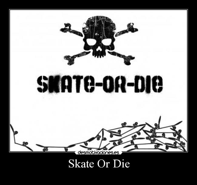Skate Or Die -