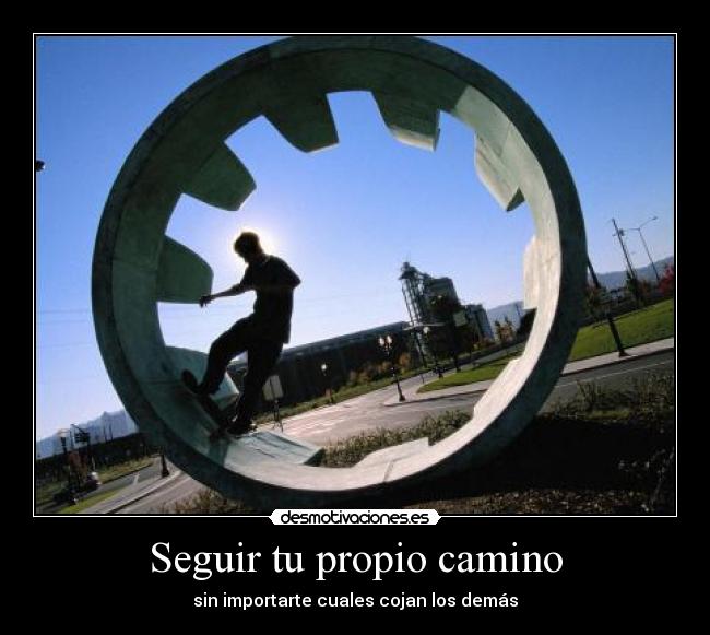 Seguir tu propio camino - sin importarte cuales cojan los demás