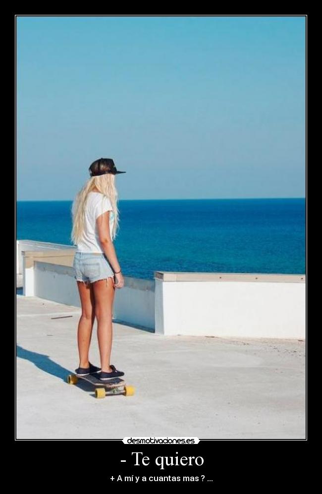 - Te quiero - + A mí y a cuantas mas ? ...