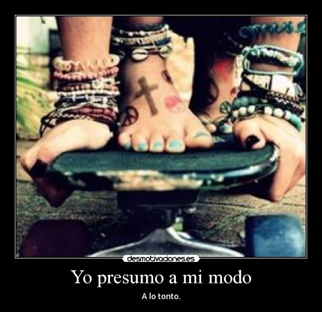 Yo presumo a mi modo -