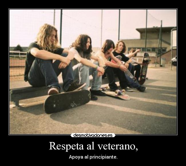 Respeta al veterano, -