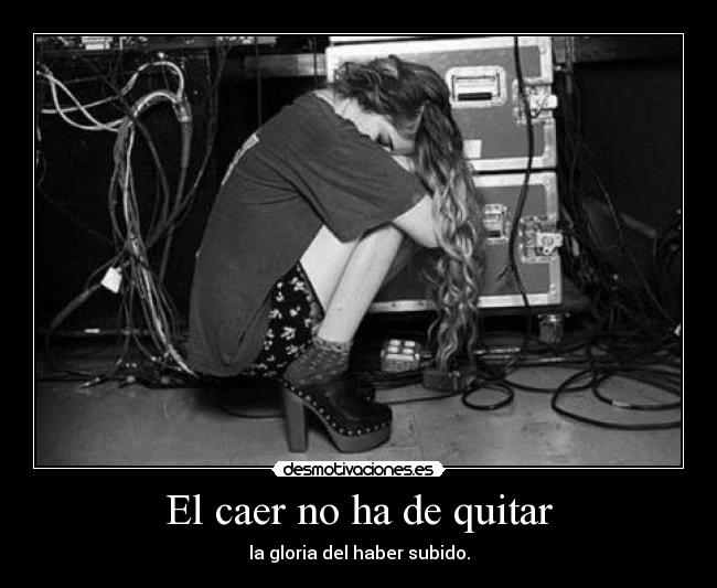 El caer no ha de quitar - la gloria del haber subido.