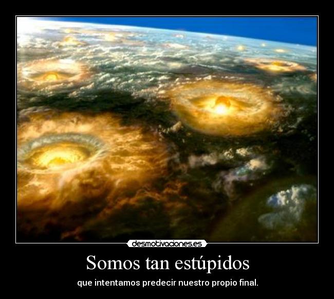 Somos tan estúpidos -