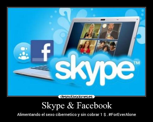 Skype & Facebook - Alimentando el sexo cibernetico y sin cobrar 1 $ . #ForEverAlone