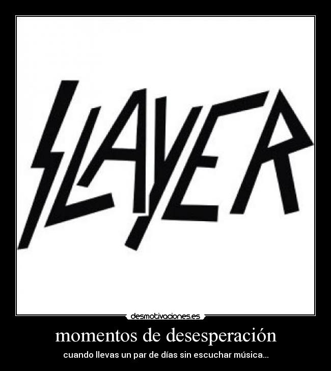 momentos de desesperación - cuando llevas un par de días sin escuchar música...