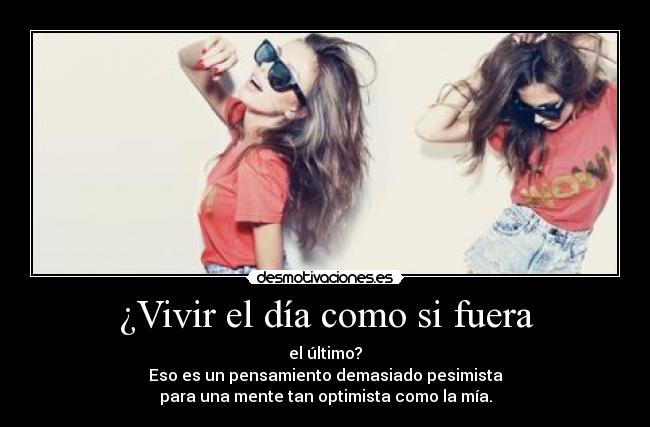 ¿Vivir el día como si fuera -