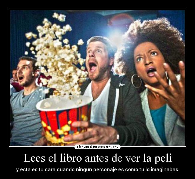 Lees el libro antes de ver la peli - y esta es tu cara cuando ningún personaje es como tu lo imaginabas.