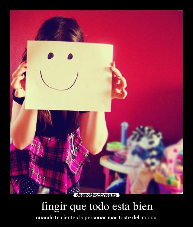 fingir que todo esta bien - cuando te sientes la personas mas triste del mundo.