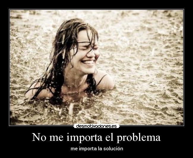No me importa el problema - me importa la solución