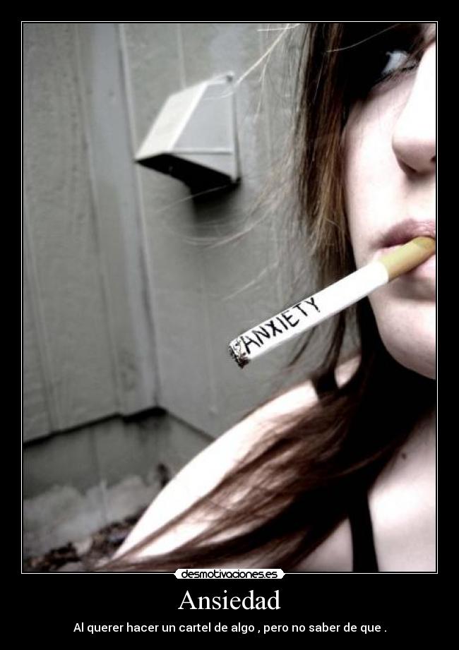 Ansiedad - Al querer hacer un cartel de algo , pero no saber de que .
