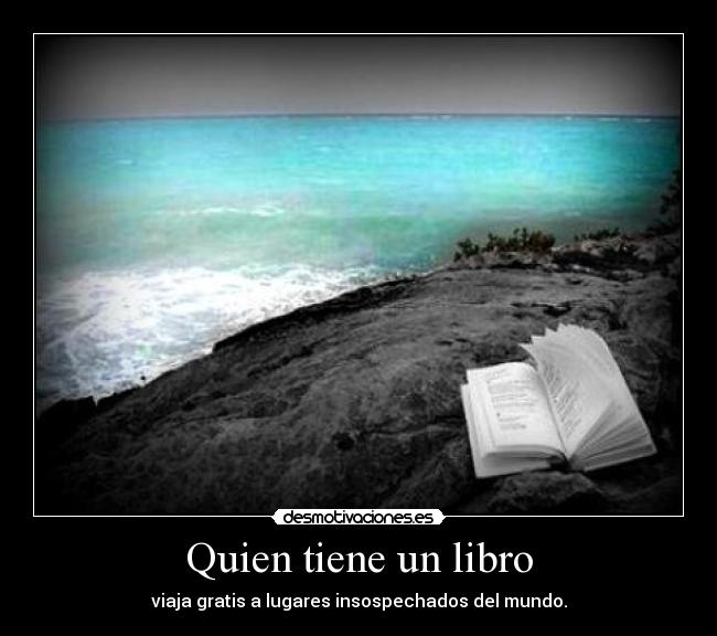 Quien tiene un libro - viaja gratis a lugares insospechados del mundo.