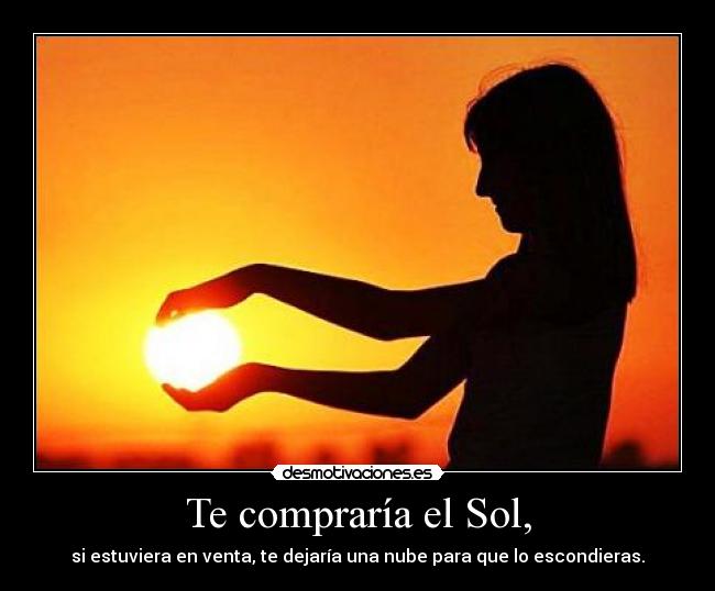 Te compraría el Sol, -