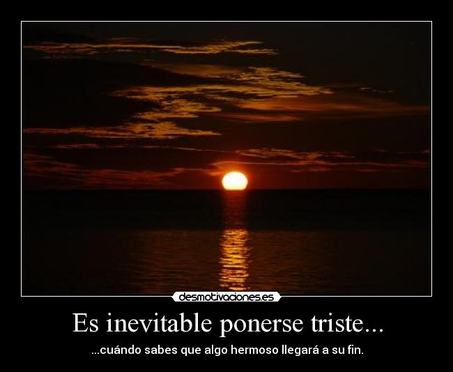 Es inevitable ponerse triste... - 