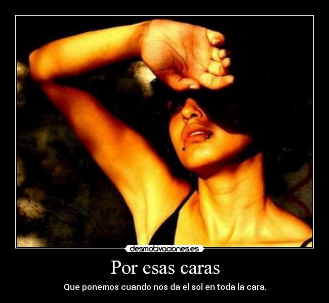 Por esas caras - Que ponemos cuando nos da el sol en toda la cara.