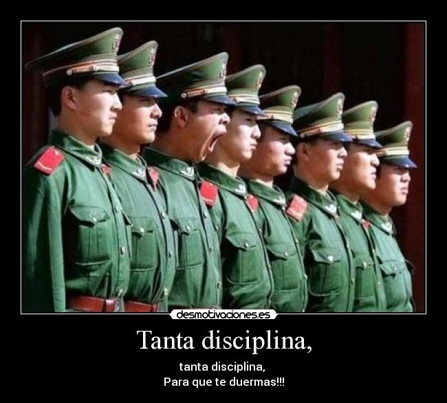Tanta disciplina, - tanta disciplina,
Para que te duermas!!!
