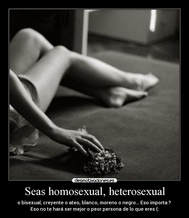 Seas homosexual, heterosexual -