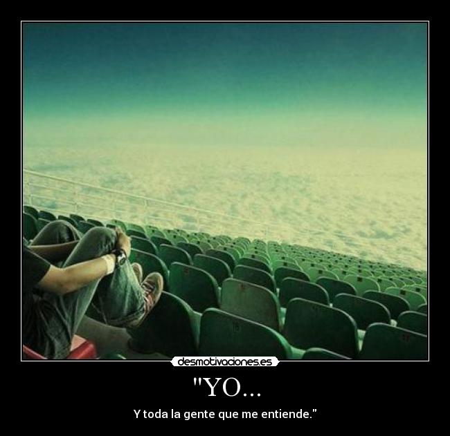 YO... - Y toda la gente que me entiende.