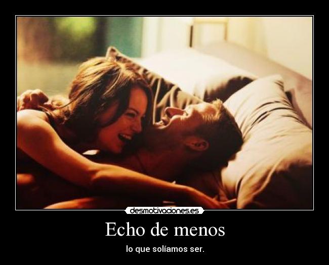 Echo de menos - lo que solíamos ser.