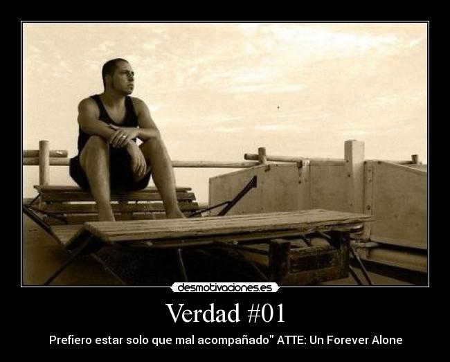 Verdad #01 - Prefiero estar solo que mal acompañado ATTE: Un Forever Alone