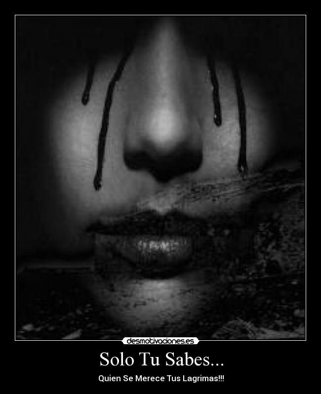 Solo Tu Sabes... - Quien Se Merece Tus Lagrimas!!!