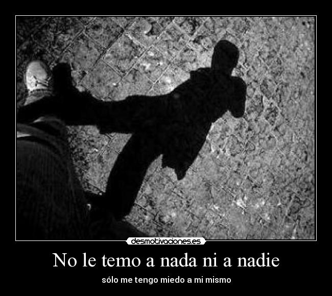 No le temo a nada ni a nadie Desmotivaciones