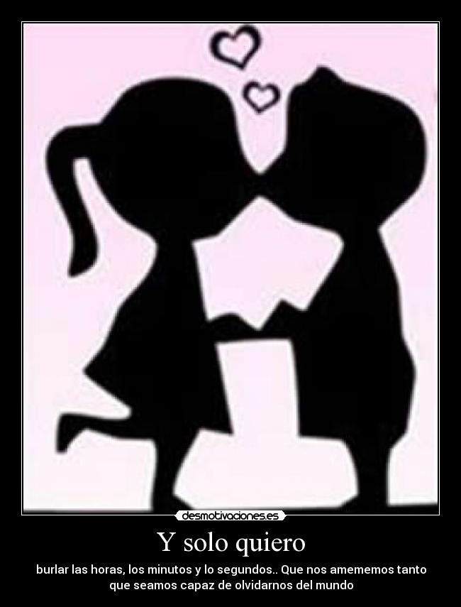 Y solo quiero -