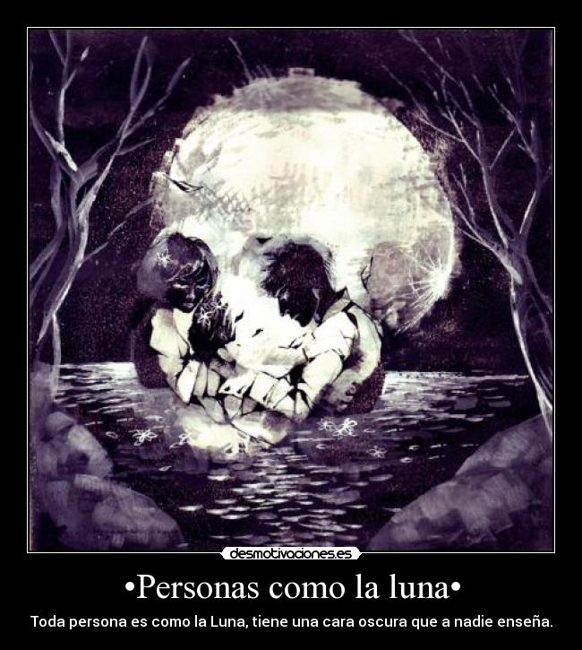 •Personas como la luna• - Toda persona es como la Luna, tiene una cara oscura que a nadie enseña.