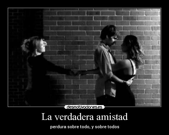 La verdadera amistad - perdura sobre todo, y sobre todos