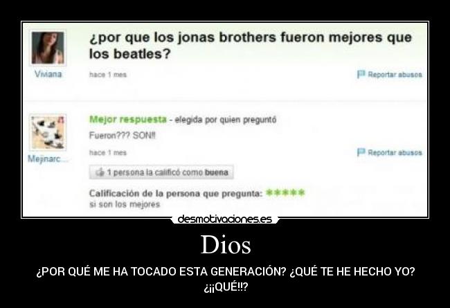 Dios - ¿POR QUÉ ME HA TOCADO ESTA GENERACIÓN? ¿QUÉ TE HE HECHO YO?
¿¡¡QUÉ!!?