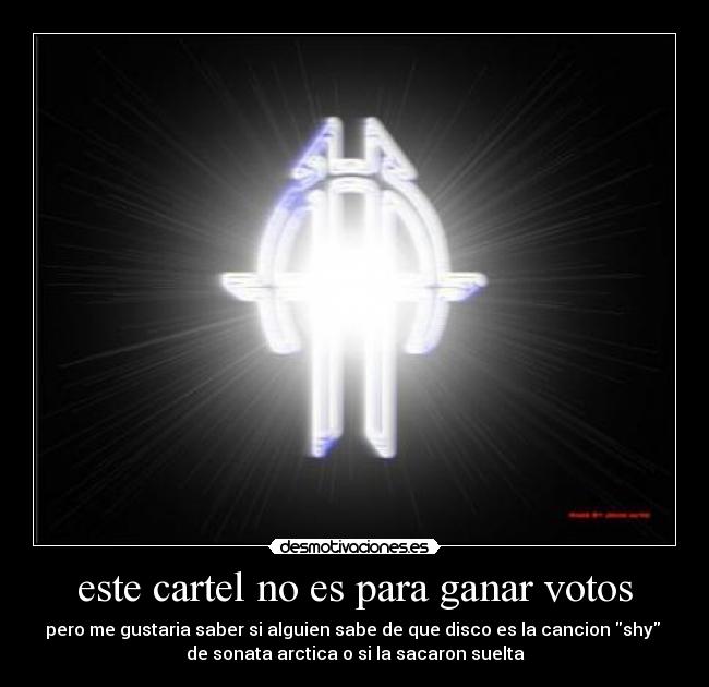 este cartel no es para ganar votos - pero me gustaria saber si alguien sabe de que disco es la cancion shy 
de sonata arctica o si la sacaron suelta