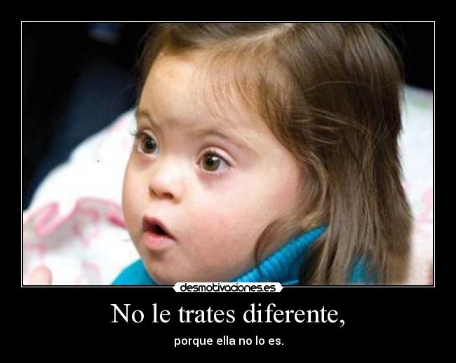 No le trates diferente, -