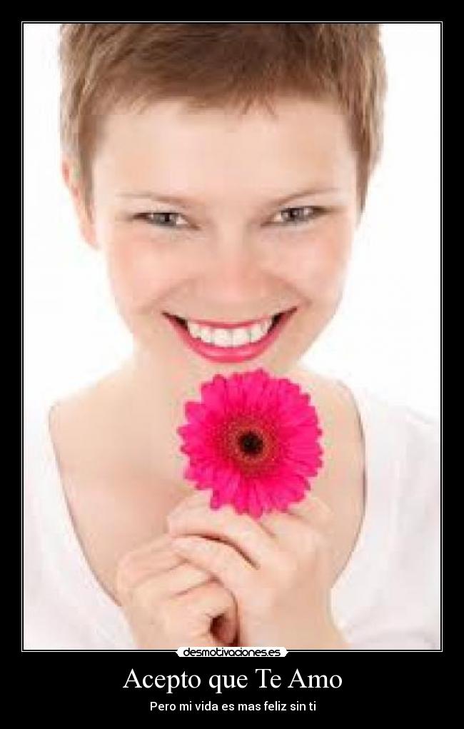 Acepto que Te Amo - Pero mi vida es mas feliz sin ti