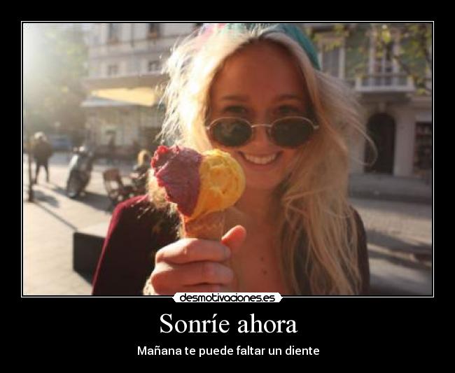 Sonríe ahora - Mañana te puede faltar un diente