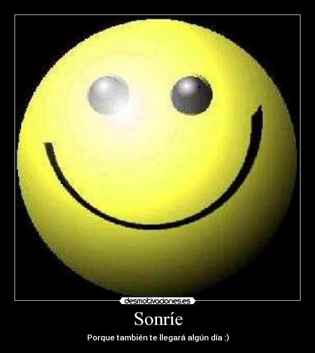 Sonríe - Porque también te llegará algún día :)