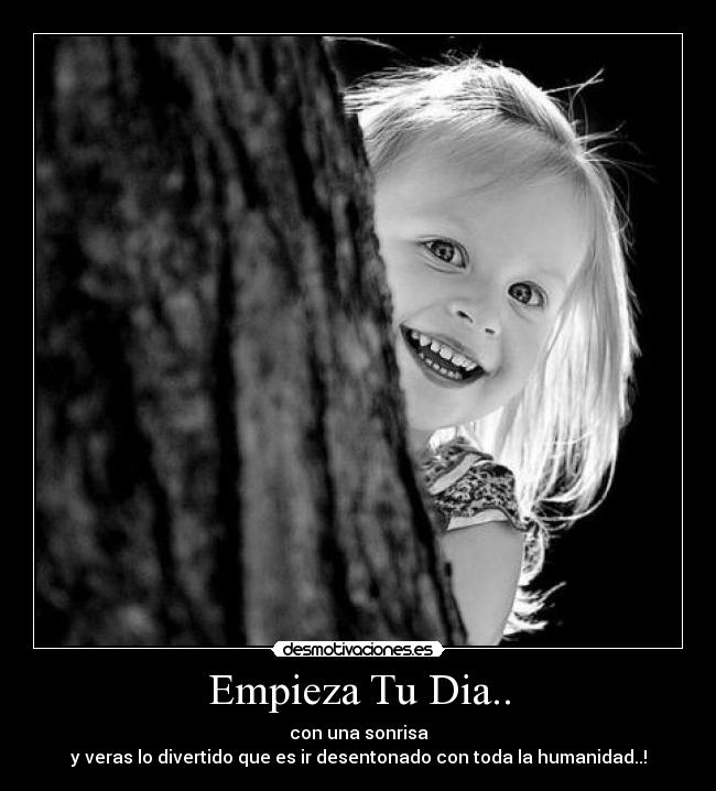 Empieza Tu Dia.. - con una sonrisa
y veras lo divertido que es ir desentonado con toda la humanidad..!