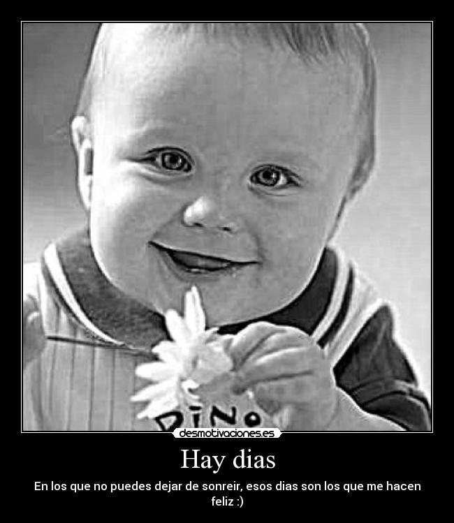 Hay dias - En los que no puedes dejar de sonreir, esos dias son los que me hacen feliz :)